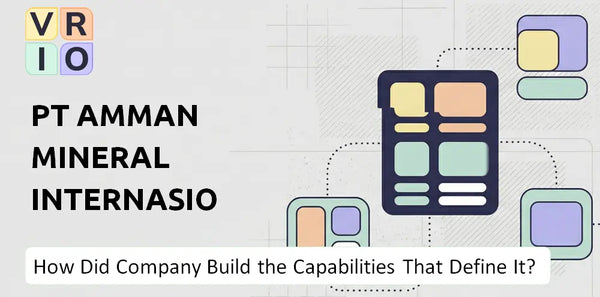 How Did PT Amman Mineral Internasional Company Build the Capabilities That Define It Today?