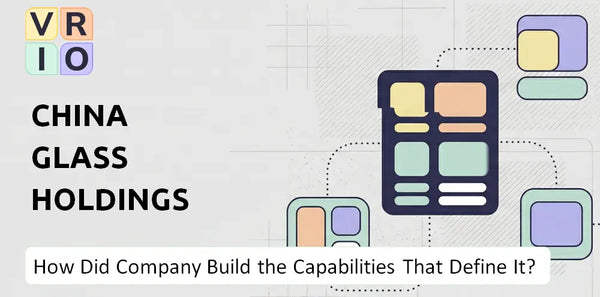 How Did China Glass Holdings Company Build the Capabilities That Define It Today?