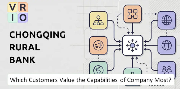 Which Customers Value the Capabilities of Chongqing Rural Bank Company Most?