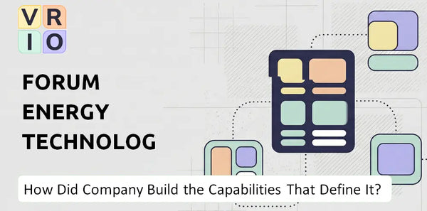 How Did Forum Energy Technologies Company Build the Capabilities That Define It Today?