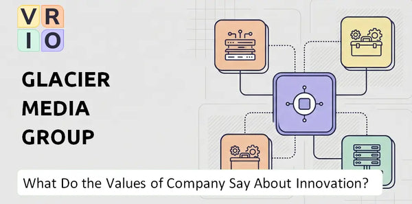 What Do the Mission, Vision, and Values of Glacier Media Group Company Say About Innovation?