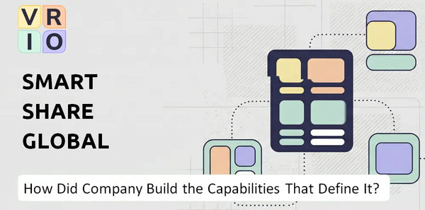 How Did Smart Share Global Company Build the Capabilities That Define It Today?