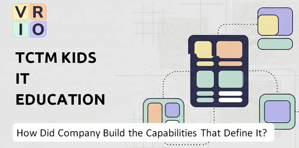How Did TCTM Kids IT Education Company Build the Capabilities That Define It Today?